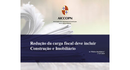 REDUÇÃO DA CARGA FISCAL DEVE INCLUIR CONSTRUÇÃO E IMOBILIÁRIO